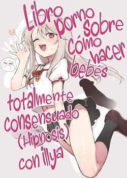 Illya-chan o Kanzen Doui  de Mama ni Suru Ero Hon | Un Libro porno sobre cómo hacer bebés totalmente consensuado  con Illya-chan